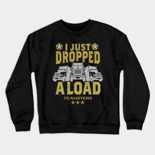 Teamsters Gift, Truck Driver Union worker, Funny Trucking I just dropped a Load shirt Crewneck Sweatshirt